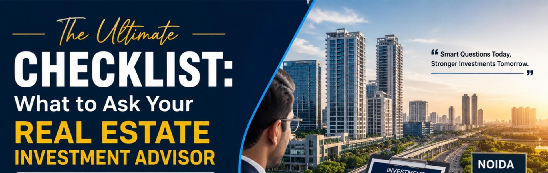 The Ultimate Checklist: What to Ask Your Real Estate Investment Advisor Before Buying in Noida
