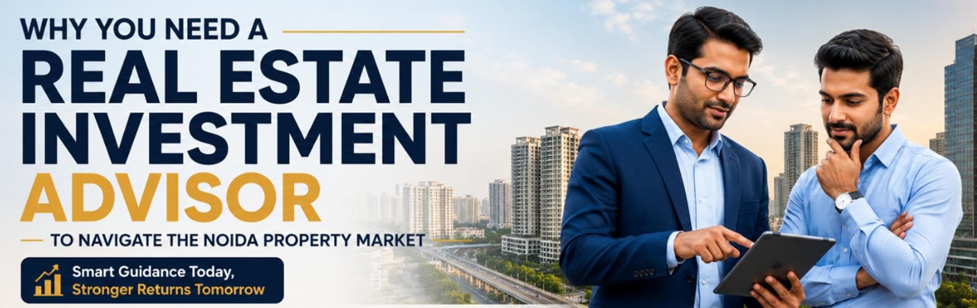 Why You Need a Real Estate Investment Advisor to Navigate the Noida Property Market